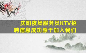 庆阳夜场服务员KTV招聘信息成功源于加入我们
